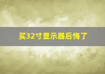 买32寸显示器后悔了