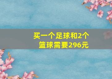 买一个足球和2个篮球需要296元