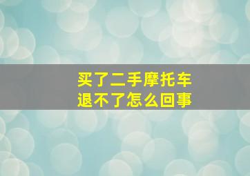 买了二手摩托车退不了怎么回事