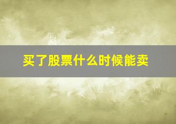 买了股票什么时候能卖