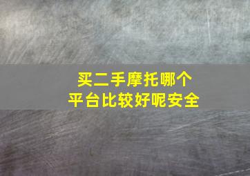 买二手摩托哪个平台比较好呢安全