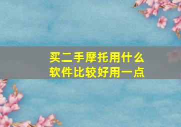 买二手摩托用什么软件比较好用一点