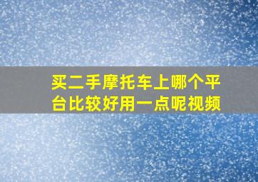 买二手摩托车上哪个平台比较好用一点呢视频