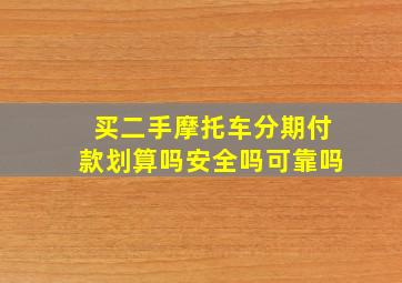 买二手摩托车分期付款划算吗安全吗可靠吗