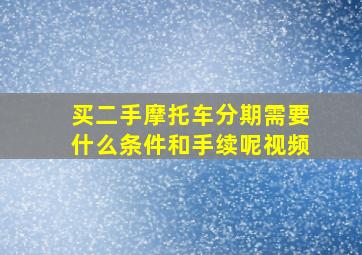 买二手摩托车分期需要什么条件和手续呢视频