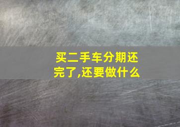 买二手车分期还完了,还要做什么