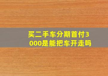 买二手车分期首付3000是能把车开走吗