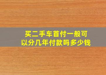 买二手车首付一般可以分几年付款吗多少钱