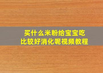 买什么米粉给宝宝吃比较好消化呢视频教程