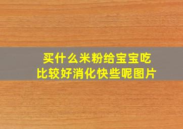 买什么米粉给宝宝吃比较好消化快些呢图片