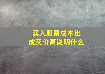 买入股票成本比成交价高说明什么