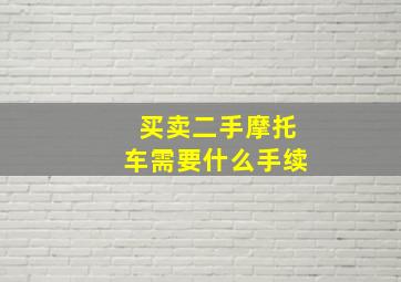 买卖二手摩托车需要什么手续