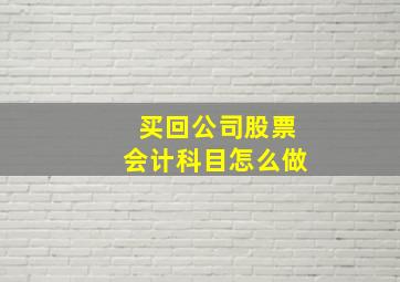 买回公司股票会计科目怎么做