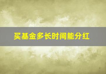 买基金多长时间能分红