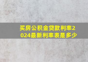 买房公积金贷款利率2024最新利率表是多少