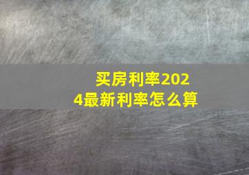 买房利率2024最新利率怎么算