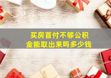 买房首付不够公积金能取出来吗多少钱