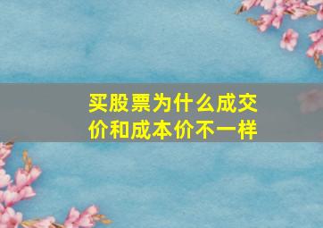 买股票为什么成交价和成本价不一样