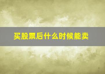 买股票后什么时候能卖