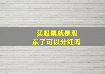 买股票就是股东了可以分红吗