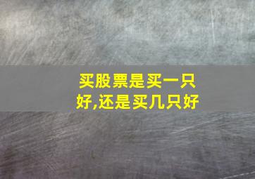 买股票是买一只好,还是买几只好