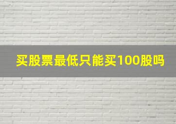 买股票最低只能买100股吗