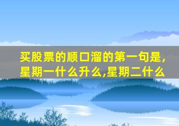 买股票的顺口溜的第一句是,星期一什么升么,星期二什么