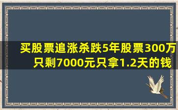 买股票追涨杀跌5年股票300万只剩7000元只拿1.2天的钱