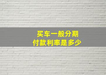 买车一般分期付款利率是多少