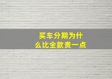 买车分期为什么比全款贵一点