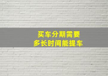 买车分期需要多长时间能提车