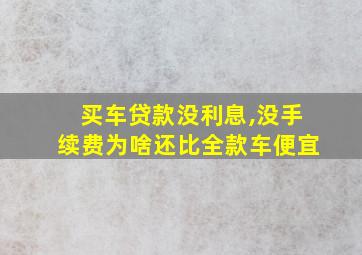 买车贷款没利息,没手续费为啥还比全款车便宜