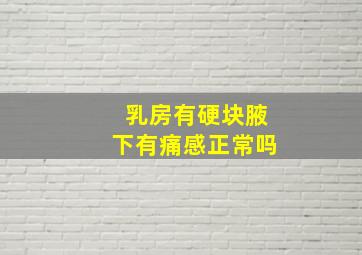 乳房有硬块腋下有痛感正常吗