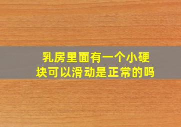 乳房里面有一个小硬块可以滑动是正常的吗