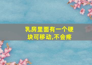 乳房里面有一个硬块可移动,不会疼