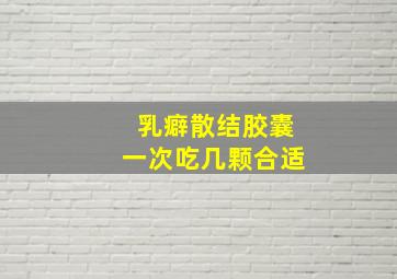 乳癖散结胶囊一次吃几颗合适