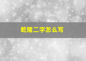 乾隆二字怎么写