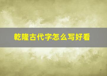 乾隆古代字怎么写好看