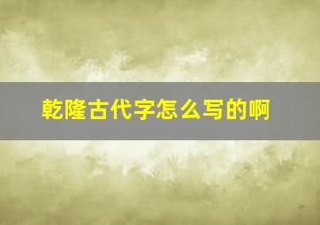 乾隆古代字怎么写的啊