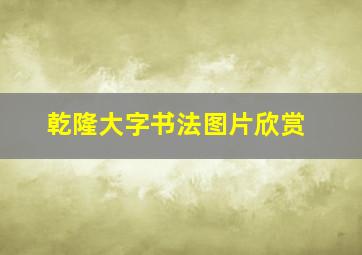 乾隆大字书法图片欣赏