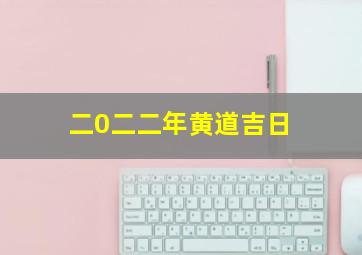 二0二二年黄道吉日