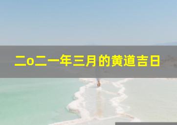 二o二一年三月的黄道吉日