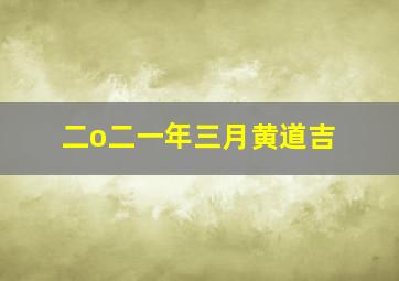 二o二一年三月黄道吉