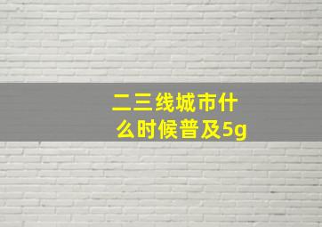 二三线城市什么时候普及5g