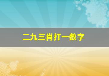 二九三肖打一数字