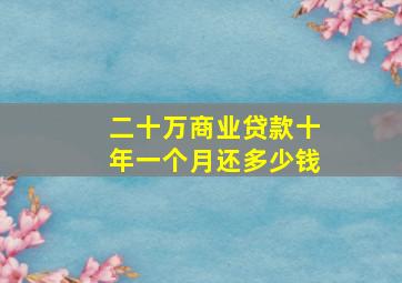 二十万商业贷款十年一个月还多少钱