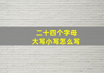 二十四个字母大写小写怎么写