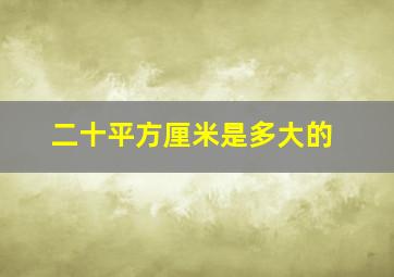 二十平方厘米是多大的