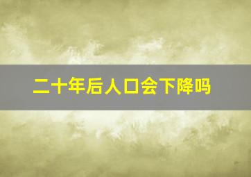 二十年后人口会下降吗