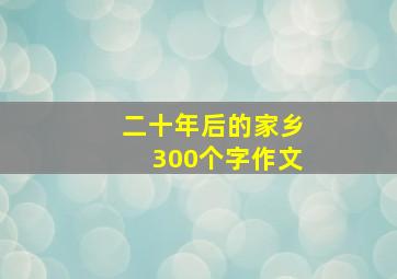 二十年后的家乡300个字作文